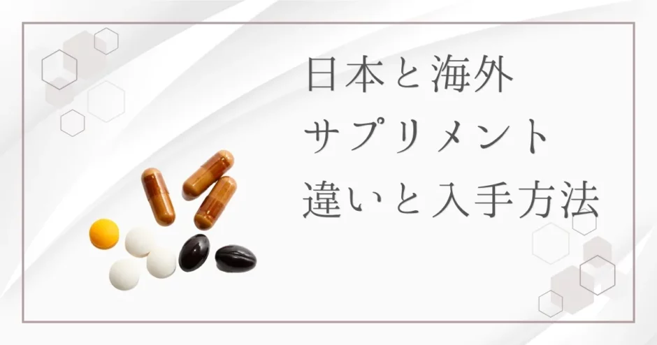 日本と海外のサプリメントの違いは？海外サプリの危険性やおすすめの入手方法を紹介