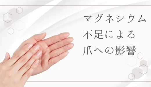 マグネシウム不足が及ぼす爪への影響｜知っておきたい兆候や起こりうる症状