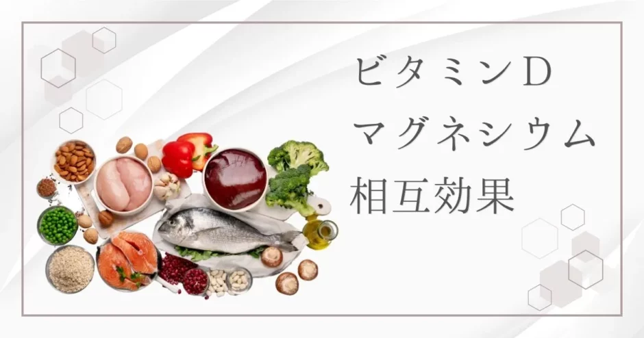 マグネシウムとビタミンDの関係とは？飲み合わせの効果と摂取方法をわかりやすく解説